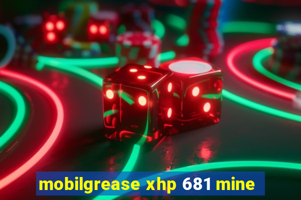 mobilgrease xhp 681 mine