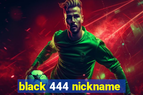 black 444 nickname