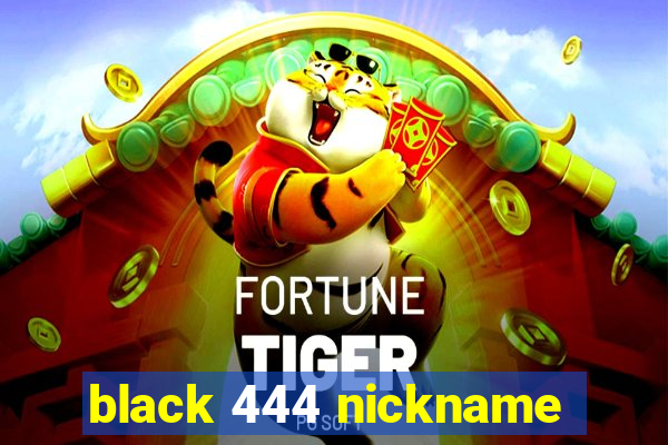 black 444 nickname