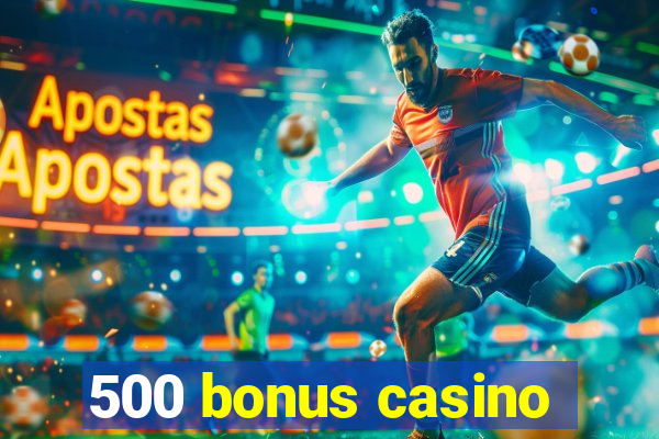 500 bonus casino