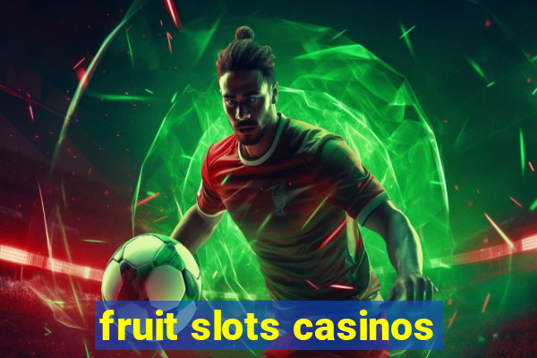 fruit slots casinos