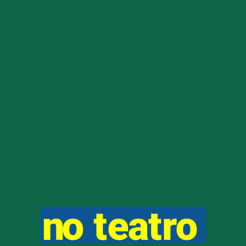 no teatro