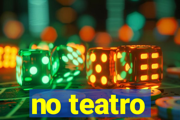 no teatro