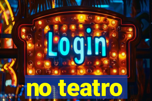 no teatro