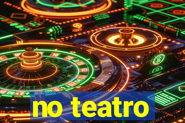 no teatro