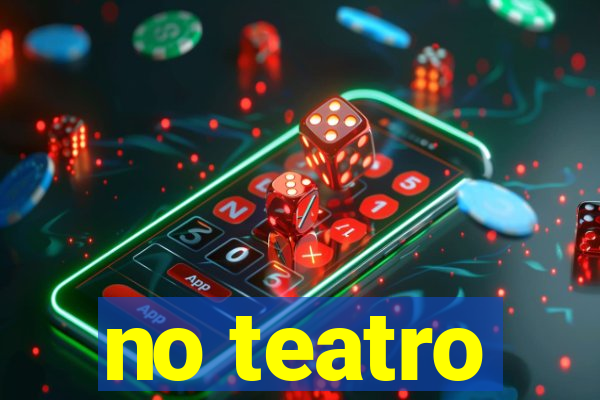 no teatro