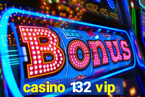 casino 132 vip