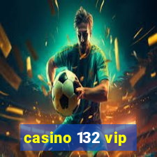 casino 132 vip