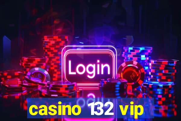 casino 132 vip