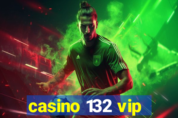 casino 132 vip