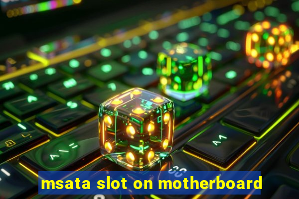 msata slot on motherboard