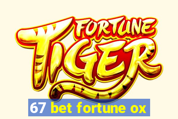 67 bet fortune ox