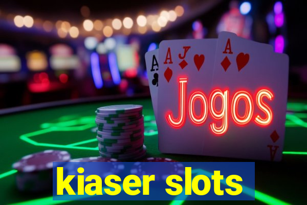 kiaser slots