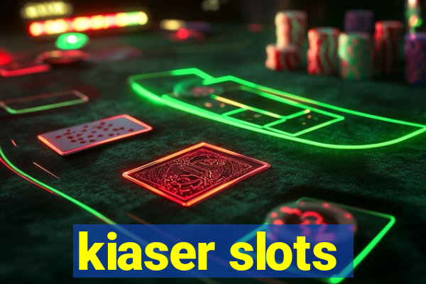 kiaser slots