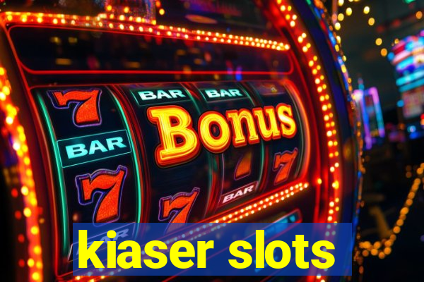 kiaser slots