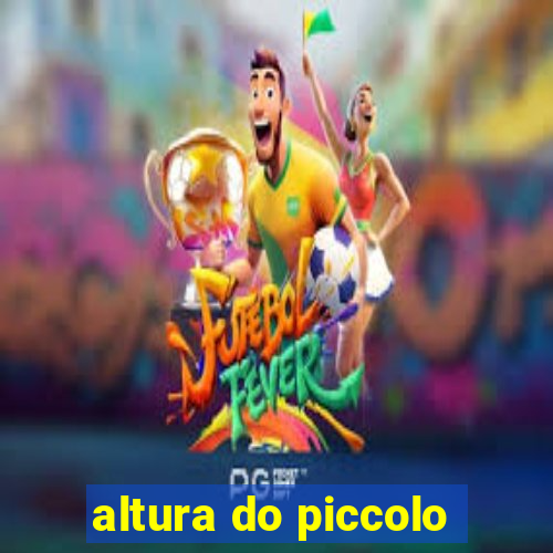 altura do piccolo