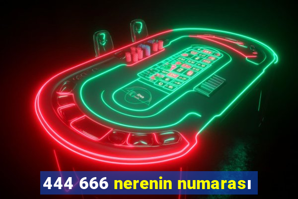 444 666 nerenin numarası