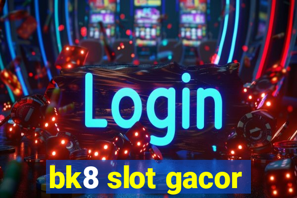 bk8 slot gacor