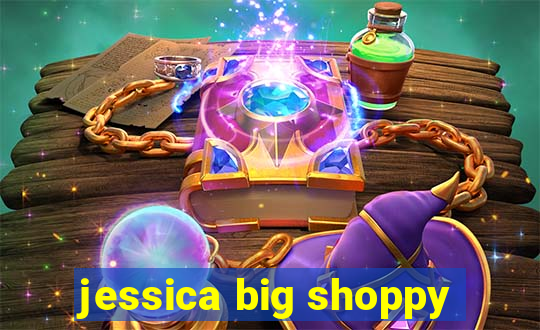 jessica big shoppy