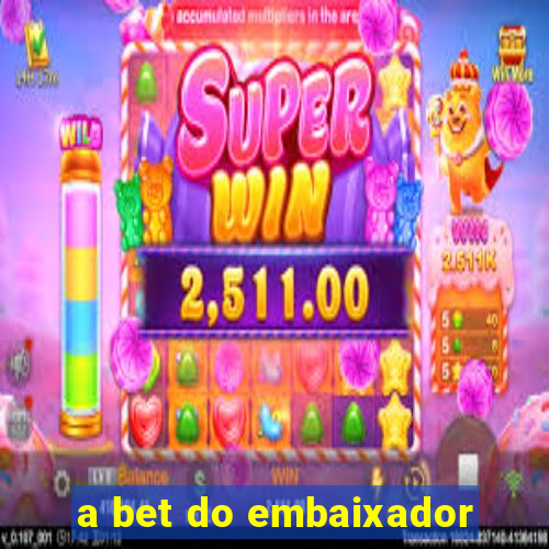 a bet do embaixador