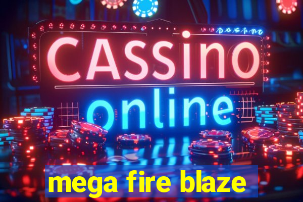 mega fire blaze