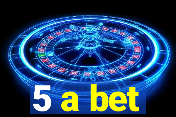 5 a bet