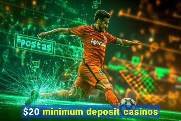 $20 minimum deposit casinos