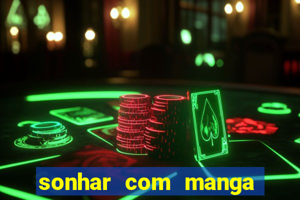 sonhar com manga madura jogo do bicho