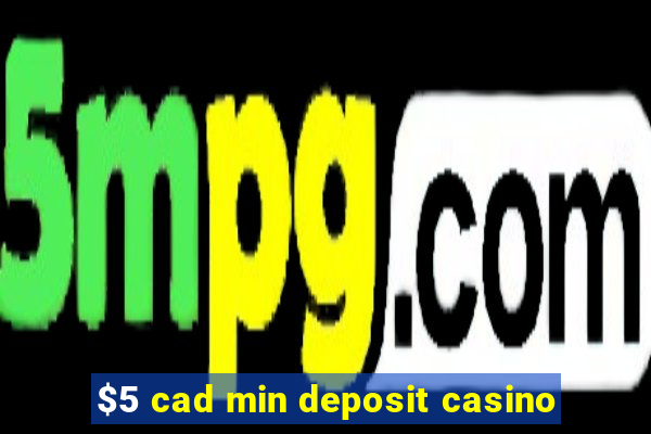 $5 cad min deposit casino