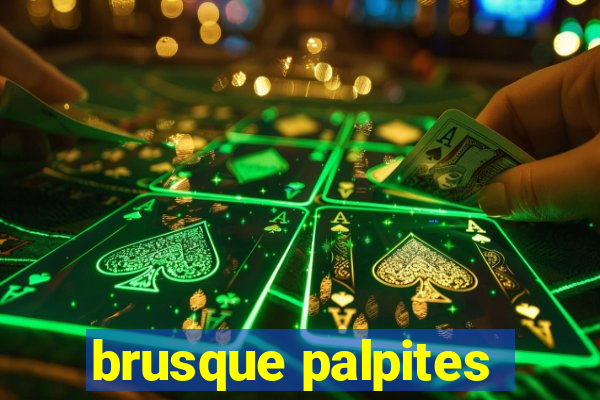 brusque palpites