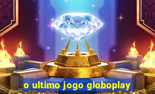 o ultimo jogo globoplay