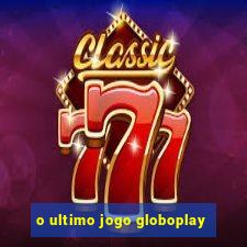 o ultimo jogo globoplay