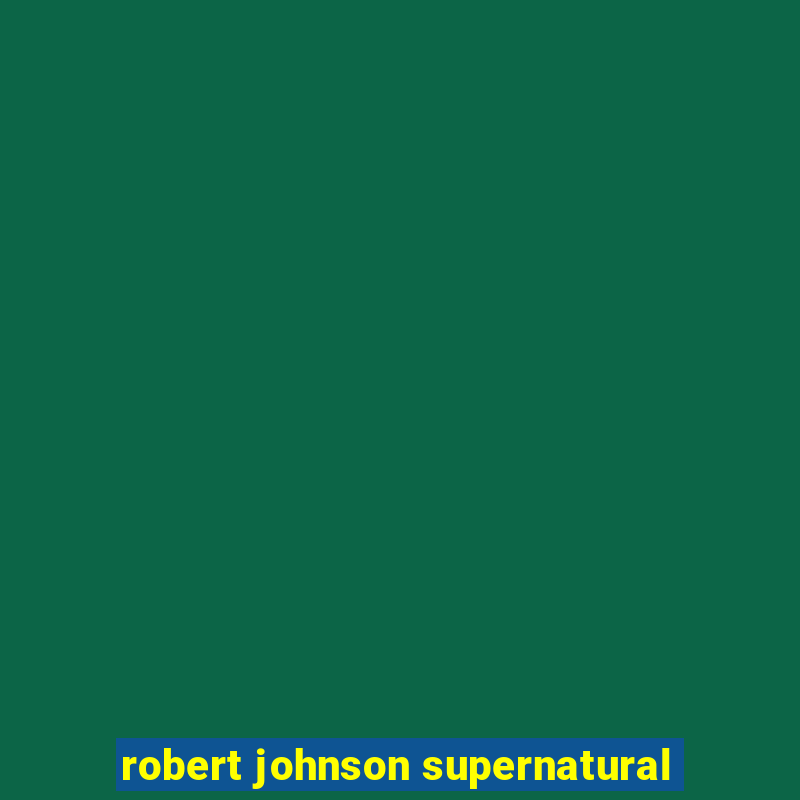 robert johnson supernatural