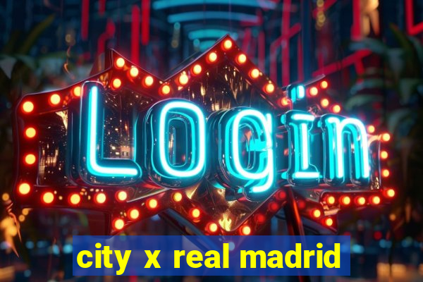 city x real madrid