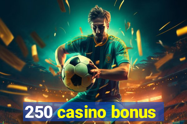 250 casino bonus