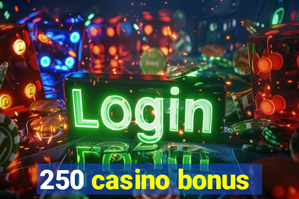 250 casino bonus