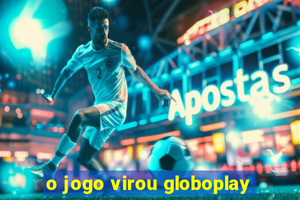 o jogo virou globoplay