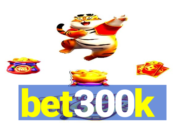 bet300k