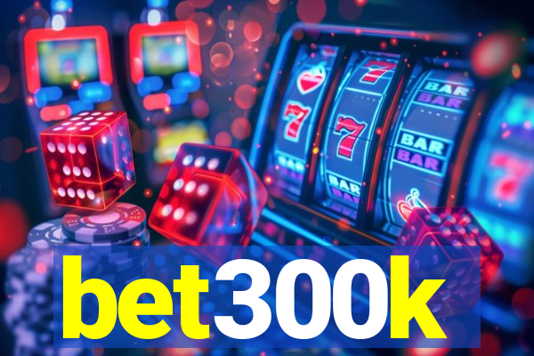 bet300k