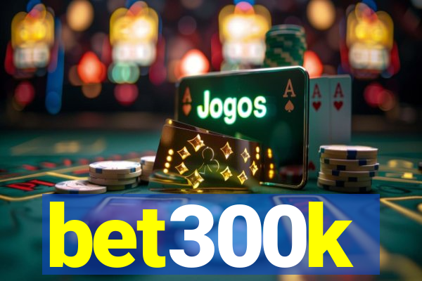 bet300k