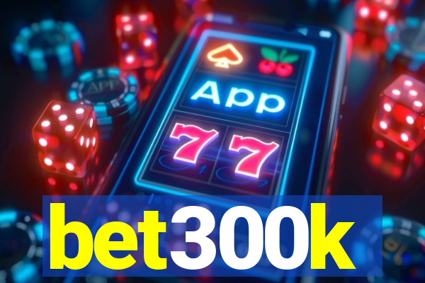 bet300k