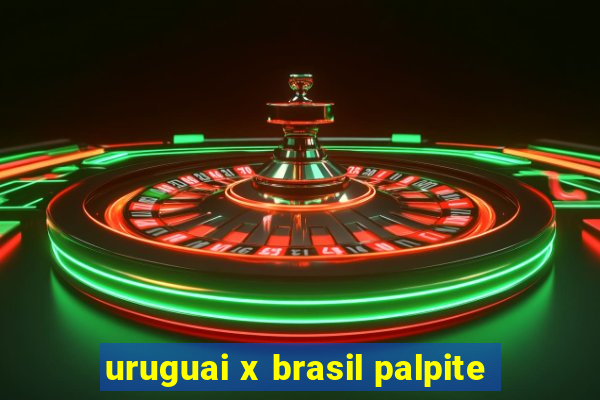 uruguai x brasil palpite