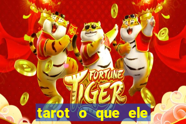 tarot o que ele sente por mim