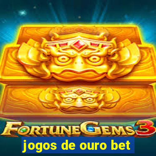 jogos de ouro bet