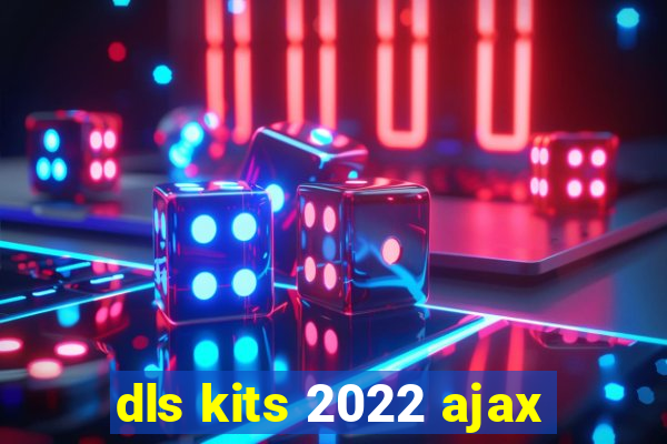 dls kits 2022 ajax