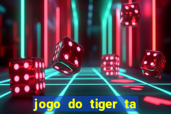 jogo do tiger ta pagando agora