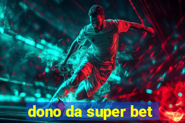 dono da super bet