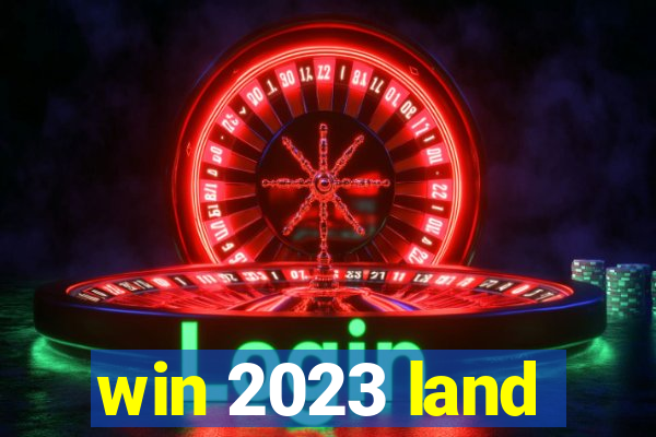 win 2023 land