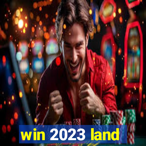 win 2023 land