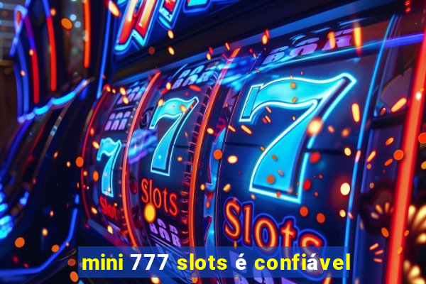 mini 777 slots é confiável